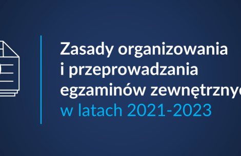 Zasady organizowania i przeprowadzania egzaminów zewnętrznych w latach 2021-2023